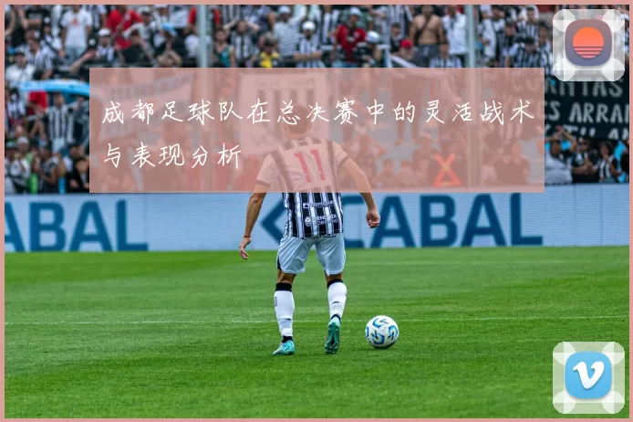 成都足球队在总决赛中的灵活战术与表现分析