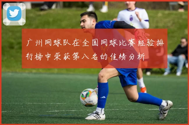 广州网球队在全国网球比赛经验排行榜中荣获第八名的佳绩分析