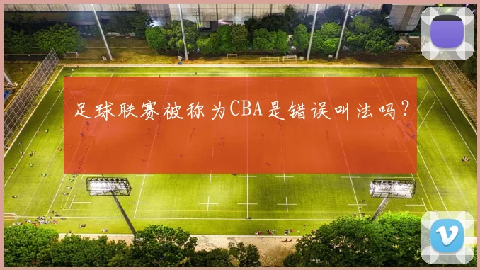 足球联赛被称为CBA是错误叫法吗？