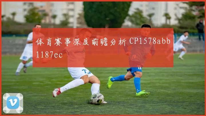体育赛事深度前瞻分析 CP1578abb1187ec