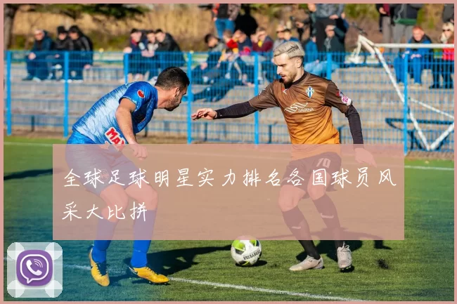 全球足球明星实力排名各国球员风采大比拼