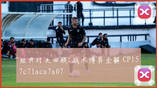 经典对决回顾:战术博弈全解 CP157c71aca7a07
