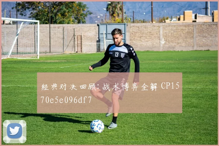 经典对决回顾:战术博弈全解 CP1570e5e096df7