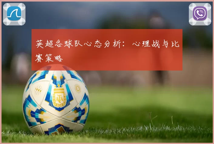 英超各球队心态分析：心理战与比赛策略