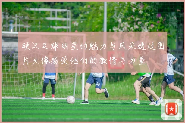 硬汉足球明星的魅力与风采透过图片头像感受他们的激情与力量